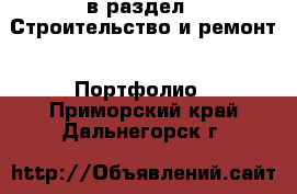  в раздел : Строительство и ремонт » Портфолио . Приморский край,Дальнегорск г.